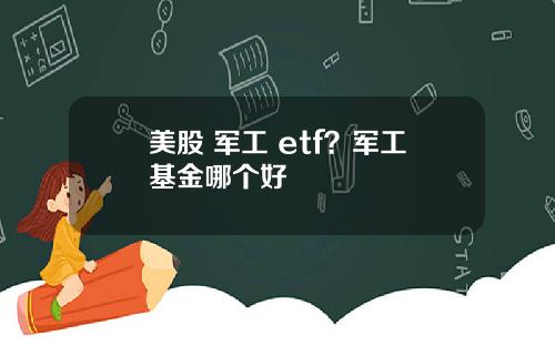 美股 军工 etf？军工基金哪个好
