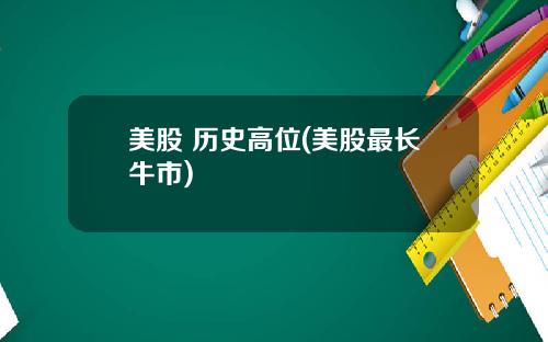 美股 历史高位(美股最长牛市)