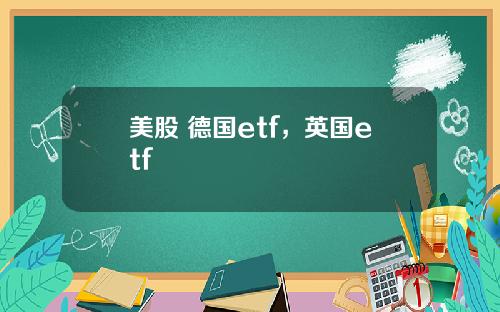 美股 德国etf,英国etf