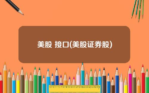 美股 接口(美股证券股)