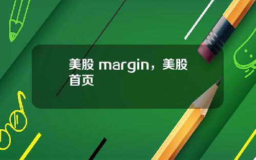 美股 margin,美股首页