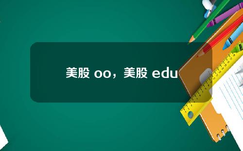 美股 oo,美股 edu
