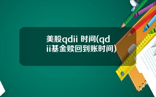 美股qdii 时间(qdii基金赎回到账时间)