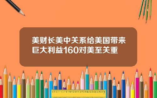 美财长美中关系给美国带来巨大利益160对美至关重