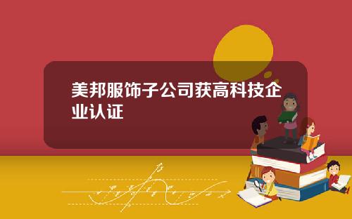 美邦服饰子公司获高科技企业认证