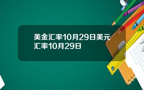 美金汇率10月29日美元汇率10月29日