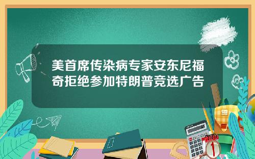 美首席传染病专家安东尼福奇拒绝参加特朗普竞选广告