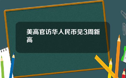 美高官访华人民币见3周新高