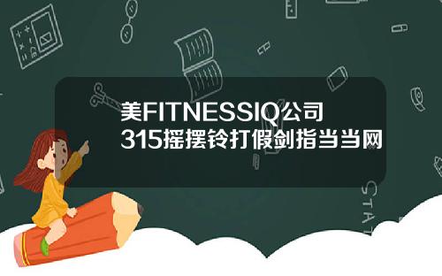 美FITNESSIQ公司315摇摆铃打假剑指当当网
