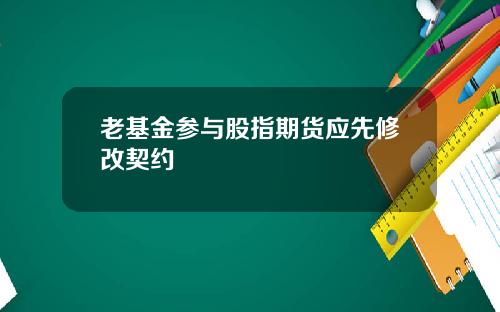 老基金参与股指期货应先修改契约