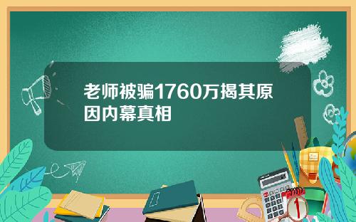 老师被骗1760万揭其原因内幕真相