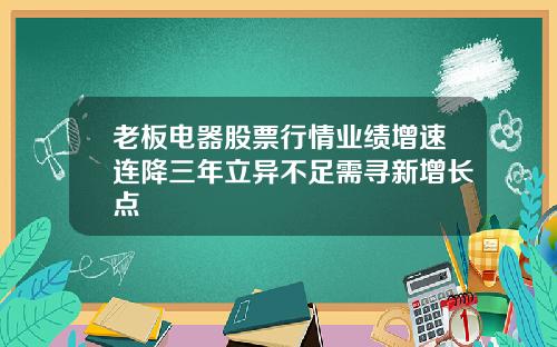 老板电器股票行情业绩增速连降三年立异不足需寻新增长点