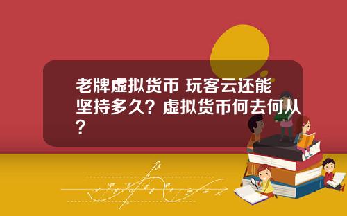 老牌虚拟货币 玩客云还能坚持多久?虚拟货币何去何从?