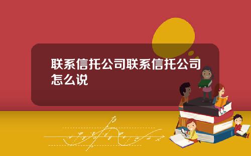 联系信托公司联系信托公司怎么说