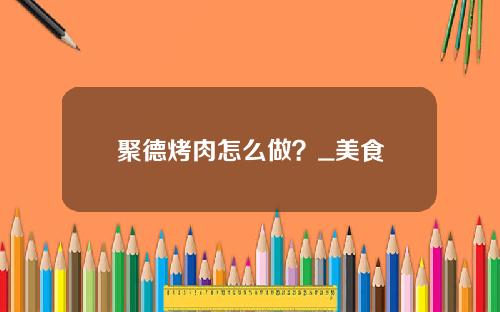 聚德烤肉怎么做？_美食