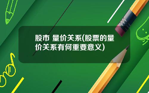 股市 量价关系(股票的量价关系有何重要意义)