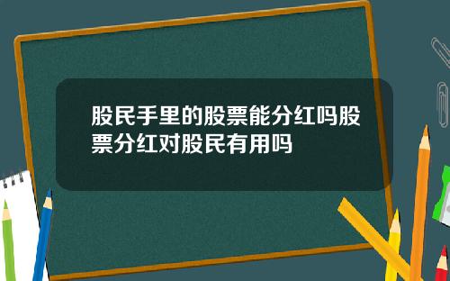 股民手里的股票能分红吗股票分红对股民有用吗