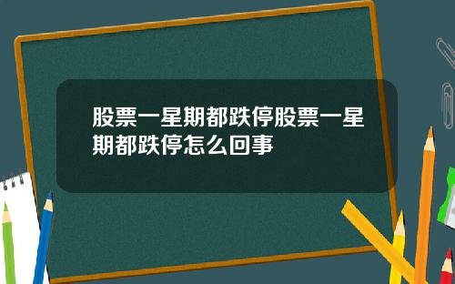 股票一星期都跌停股票一星期都跌停怎么回事