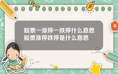 股票一涨停一跌停什么意思股票涨停跌停是什么意思