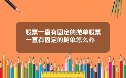 股票一直有固定的抛单股票一直有固定的抛单怎么办