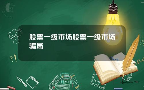 股票一级市场股票一级市场骗局