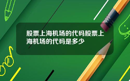 股票上海机场的代码股票上海机场的代码是多少
