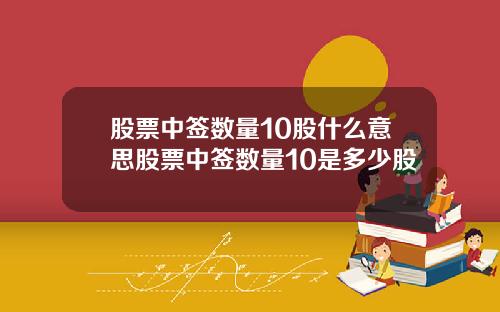 股票中签数量10股什么意思股票中签数量10是多少股