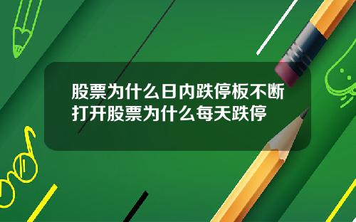 股票为什么日内跌停板不断打开股票为什么每天跌停