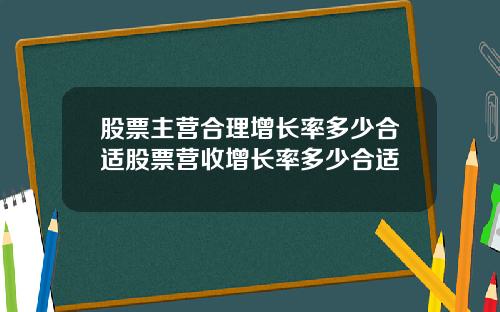 股票主营合理增长率多少合适股票营收增长率多少合适