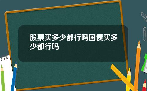 股票买多少都行吗国债买多少都行吗