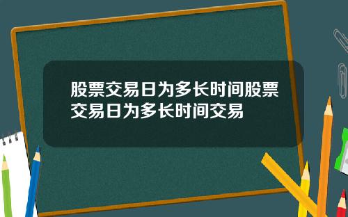 股票交易日为多长时间股票交易日为多长时间交易
