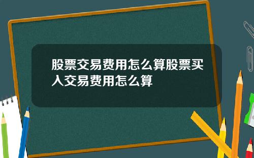 股票交易费用怎么算股票买入交易费用怎么算
