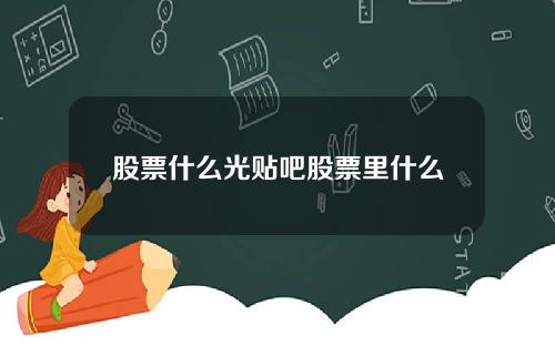 股票什么光贴吧股票里什么