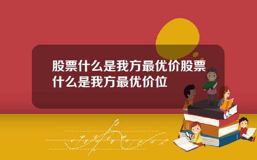 股票什么是我方最优价股票什么是我方最优价位