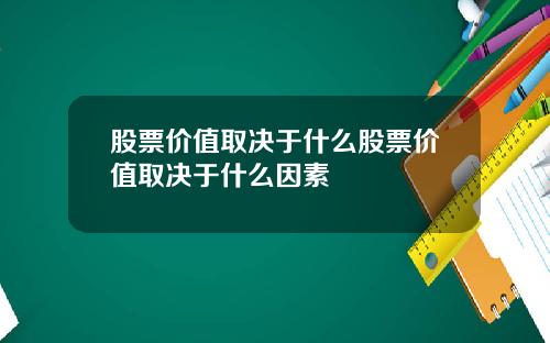 股票价值取决于什么股票价值取决于什么因素