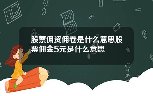 股票佣资佣卷是什么意思股票佣金5元是什么意思