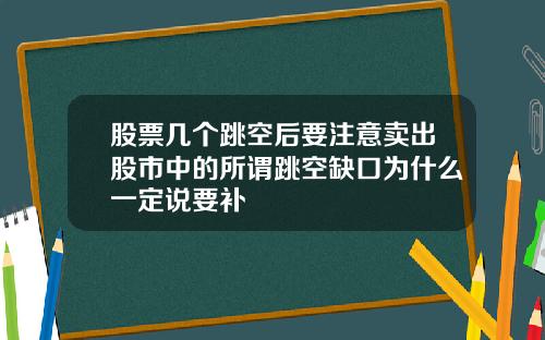 股票几个跳空后要注意卖出股市中的所谓跳空缺口为什么一定说要补