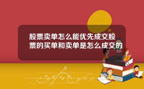 股票卖单怎么能优先成交股票的买单和卖单是怎么成交的