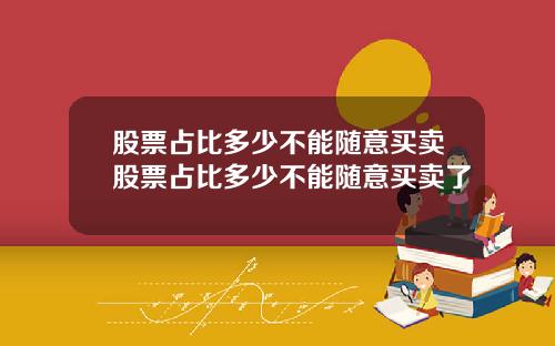 股票占比多少不能随意买卖股票占比多少不能随意买卖了