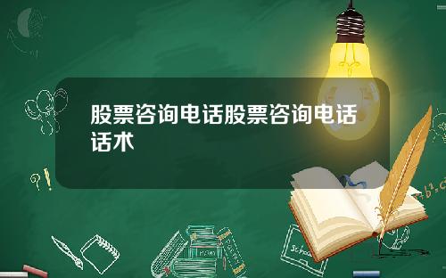 股票咨询电话股票咨询电话话术