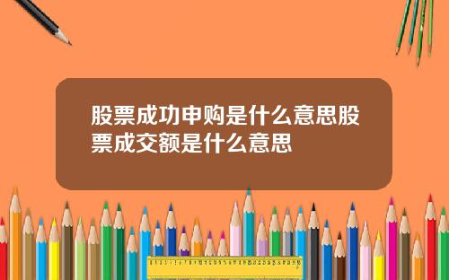 股票成功申购是什么意思股票成交额是什么意思