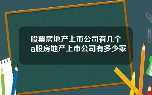 股票房地产上市公司有几个a股房地产上市公司有多少家