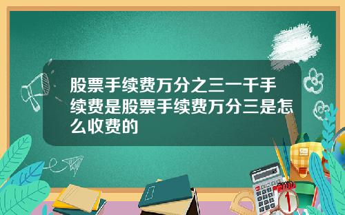 股票手续费万分之三一千手续费是股票手续费万分三是怎么收费的