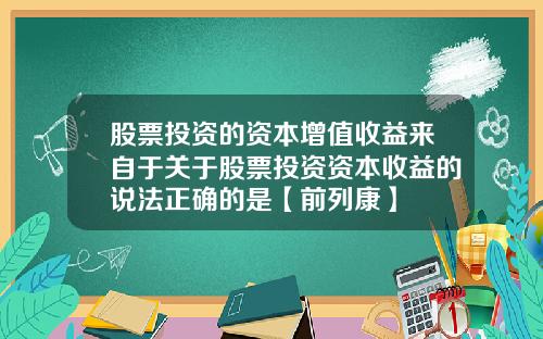 股票投资的资本增值收益来自于关于股票投资资本收益的说法正确的是【前列康】