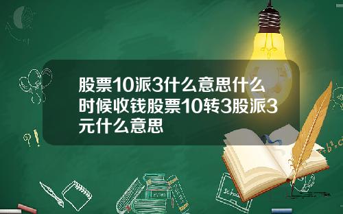 股票10派3什么意思什么时候收钱股票10转3股派3元什么意思