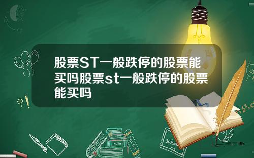 股票ST一般跌停的股票能买吗股票st一般跌停的股票能买吗