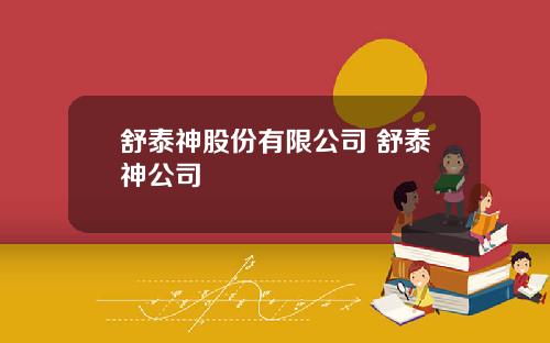 舒泰神股份有限公司 舒泰神公司