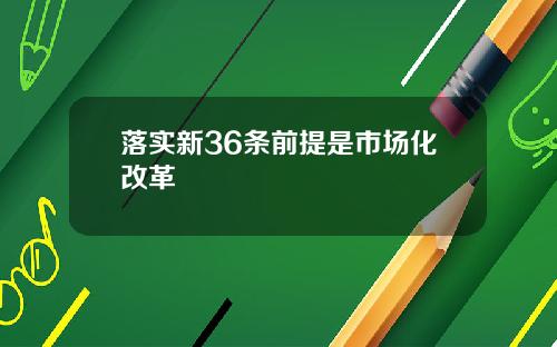 落实新36条前提是市场化改革