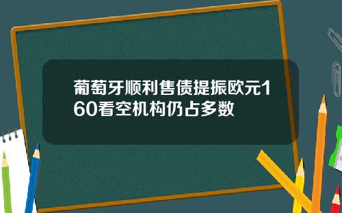 葡萄牙顺利售债提振欧元160看空机构仍占多数