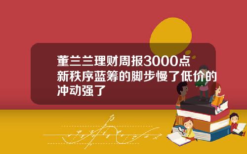 董兰兰理财周报3000点新秩序蓝筹的脚步慢了低价的冲动强了